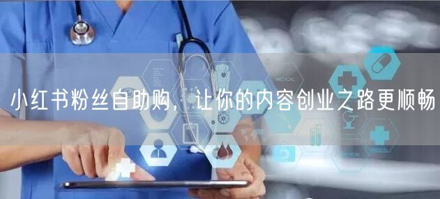 小红书粉丝自助购，让你的内容创业之路更顺畅