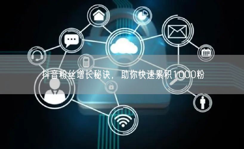 抖音粉丝增长秘诀，助你快速累积1000粉