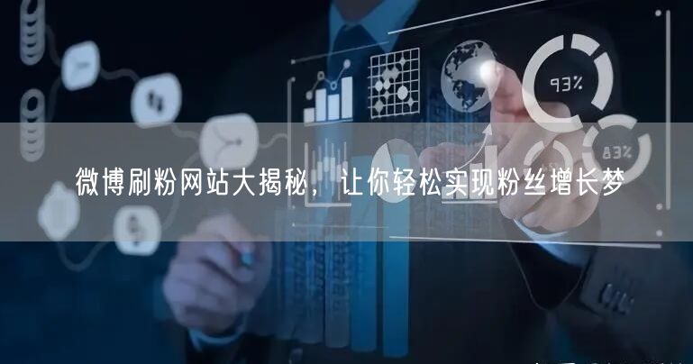 微博刷粉网站大揭秘，让你轻松实现粉丝增长梦