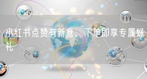 小红书点赞有新意，下单即享专属好礼