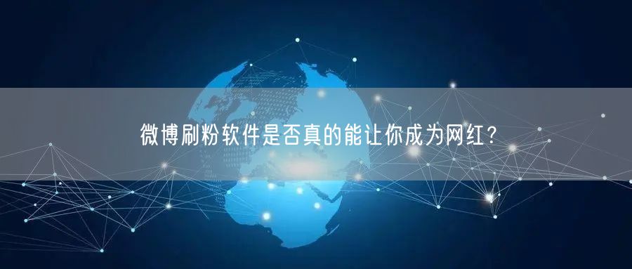 微博刷粉软件是否真的能让你成为网红？