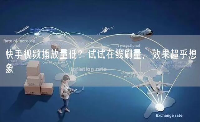 快手视频播放量低？试试在线刷量，效果超乎想象