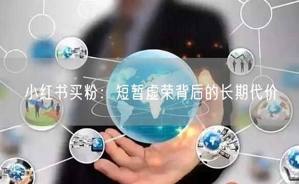 小红书买粉：短暂虚荣背后的长期代价