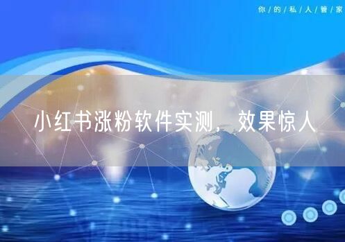 小红书涨粉软件实测，效果惊人